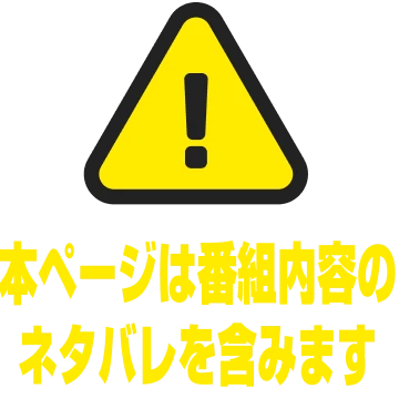 本ページは番組内容のネタバレを含みます