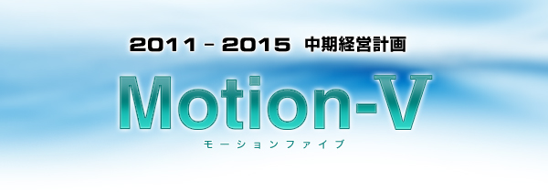2011-2015 中期経営計画 Motion-V