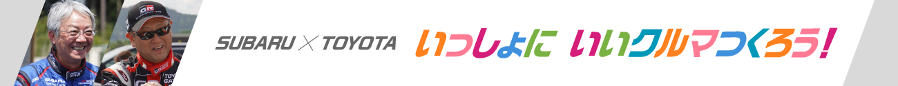 SUBARU×TOYOTA いっしょに いいクルマつくろう！