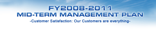 FY2008-2011 MID-TERM MANAGEMENT PLAN -Customer Satisgfaction:Our Customoers are everything-