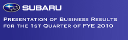Presentation of Business Results for the 1st Quarter of FYE 2010