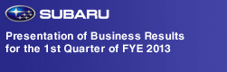 Presentation of Business Results for the 1st Quarter of FYE 2013