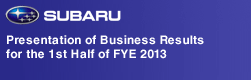 Presentation of Business Results for the 1st Half of FYE 2013