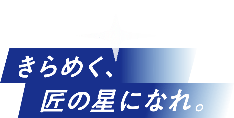 きらめく、匠の星になれ。